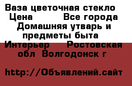 Ваза цветочная стекло › Цена ­ 200 - Все города Домашняя утварь и предметы быта » Интерьер   . Ростовская обл.,Волгодонск г.